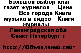 Большой выбор книг,газет,журналов. › Цена ­ 100 - Все города Книги, музыка и видео » Книги, журналы   . Ленинградская обл.,Санкт-Петербург г.